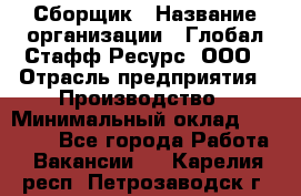 Сборщик › Название организации ­ Глобал Стафф Ресурс, ООО › Отрасль предприятия ­ Производство › Минимальный оклад ­ 35 000 - Все города Работа » Вакансии   . Карелия респ.,Петрозаводск г.